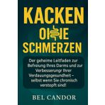 Kacken Ohne Schmerzen: Der geheime Leitfaden zur Befreiung Ihres Darms und zur Verbesserung Ihrer Verdauungsgesundheit - selbst wenn Sie chronisch verstopft sind!: 1