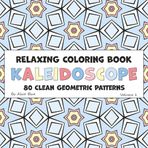 Kaleidoscope – A Relaxing Coloring Book of Clean Geometric Patterns: 80 Satisfying Designs for Fun and Stress Relief