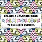 Kaleidoscope – A Relaxing Coloring Book of Geometric Patterns: 70 Satisfying Designs for Fun and Stress Relief