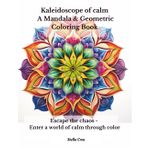 Kaleidoscope of Calm - A Mandala & Geometric Coloring Book: 104 Relaxing Pages with Mandalas, Patterns, and Nature-Inspired Art for Sttress Relief