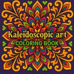 Kaleidoscopic Art Coloring Book: Relax and Create with Stunning Designs