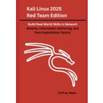 Kali Linux 2025 Red Team Edition: Build Real-World Skills in Network Attacks, Information Gathering, and Post-Exploitation Tactics