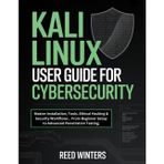 Kali Linux User Guide for Cybersecurity: Master Installation, Tools, Ethical Hacking & Security Workflows, From Beginner Setup to Advanced Penetration Testing.