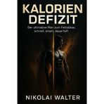 Kalorien Defizit Der ultimative Plan zum Fettabbau: schnell, smart, dauerthaft: Das wissenschaftlich fundierte Prinzip für dauerhaften Fettabbau, maximale Energie und mentale Kontrolle