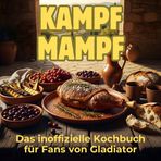 Kampfmampf: Das inoffizielle Kochbuch für Fans von Gladiator. 40 Rezepte für jedes Kochlevel: schnell, lecker, einfach