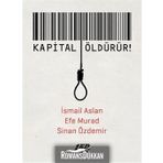 Kapital Öldürür! - İsmail Aslan Efe Murad Sinan Özdemir