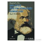Kapital’e Ek Dolaysız Üretim Sürecinin Sonuçları - k marx