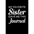 Karahanbey My Favorite Sister Gave Me This Journal: Blank Lined Journal Notebook, 6" x 9", Brother Journal, Br