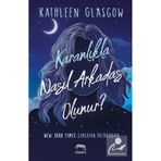 Karanlıkla Nasıl Arkadaş Olunur / Kathleen Glasgow