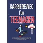 Karriereweg für Teenager: Verstehen Sie, wer Sie sind, bauen Sie echte Fähigkeiten auf, ergattern Sie Ihren Traumjob und schaffen Sie eine Karriere, die zu Ihnen passt
