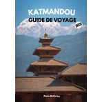 Katmandou guide de voyage 2025: « Temples, sentiers et trésors : à la découverte du cœur du Népal »