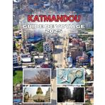 KATMANDOU GUIDE DE VOYAGE 2025: Votre clé des sables mouvants de la ville
