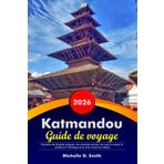 KATMANDOU Guide de voyage 2026: Explorez les temples antiques, les marchés animés, les vues à couper le souffle sur l'Himalaya et la riche culture du Népal