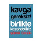 Kavga Gereksiz! Birlikte Kazanabiliriz - Şükrü Özgür