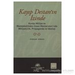 KAYIP DESTAN'IN İZİNDE KUVÂYI MILLIYE VE MEMLEKETIMDEN İNSAN MANZARALARINDA MILLIYETÇILIK, PROPAGANDA VE İDEOLOJİ - ERKAN IRMAK