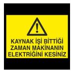 Kaynak İşi Bittigi Zaman Makinanın Elektriğini Kesiniz Uyarı Levhası 70x100cm