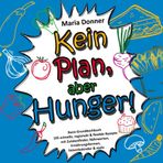 Kein Plan, aber Hunger! Basis: Grundkochbuch 105 schnelle, regionale & flexible Rezepte- mit Zutatenfinder, Nährwerten, Ernährungsformen, ... Plan, aber Hunger! – Die Küchenstarter-Reihe)