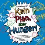 Kein Plan, aber Hunger! Entdecker: Grundkochbuch 262 schnelle, regionale & flexible Rezepte- mit Zutatenfinder, Nährwerten, Ernährungsformen, ... Plan, aber Hunger! – Die Küchenstarter-Reihe)