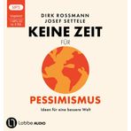Keine Zeit für Pessimismus: Ideen für eine bessere Welt. Ungekürzt.