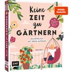 Keine Zeit zu gärtnern – Balkonglück mit wenig Aufwand: Mit Pflanzplänen und Porträts von Gemüse, Kräutern und insektenfreundlichen Blumen | Schnell und einfach zum Blumen- und Gemüseparadies