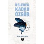 Kelebek Kadar Özgür - Ela Şentürk - Elpis Yayınları
