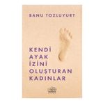 Kendi Ayak İzini Oluşturan Kadınlar - Banu Tozluyurt