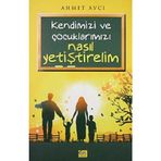 KENDIMIZI VE ÇOCUKLARIMIZ NASIL YETİŞTİRELİM - AHMET AVCI