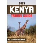 KENYA TRAVEL GUIDE 2025: Explore Kenya the Real Way: Honest Travel Advice for Safari Lovers, First-Time Visitors & Adventurous Travelers (The Explorer’s Footprint Series, Band 9)