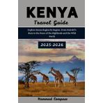 KENYA Travel Guide 2025–2026: Explore Kenya Region by Region—From Nairobi’s Buzz to the Peace of the Highlands and the Wild North