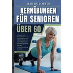 KernÜbungen Für Senioren Über 60: Schnelle Und Einfache Workouts zur Linderung von Rückenschmerzen, zur Verbesserung des Gleichgewichts und zur Wiederherstellung der Kraft