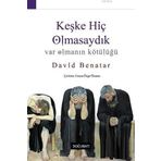 Keşke Hiç Olmasaydık - Var Olmanın Kötülüğü - David Benatar