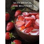 Keto Journal For Beginners: Ketogenic Food Tracker Notebook | Daily Diet Planner for Tracking Meals and Fitness Log book Weight Loss for Women | Keto ... inch (Ketogenic for Beginners, Band 10)