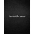 Keto Journal For Beginners: Ketogenic Food Tracker Notebook | Daily Diet Planner for Tracking Meals and Fitness Log book Weight Loss for Women | Keto ... inch (Ketogenic for Beginners, Band 11)