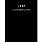 Keto Journal For Beginners: Ketogenic Food Tracker Notebook | Daily Diet Planner for Tracking Meals and Fitness Log book Weight Loss for Women | Keto ... inch (Ketogenic for Beginners, Band 19)