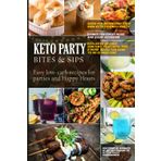 Keto Party Bites & Sips - Easy Low Carb Recipes for Parties and Happy Hours: Ideas for organizing your own keto-friendly party, Drinks for every mood ... fun! (Ultimate Keto & Low-Carb Cookbooks)