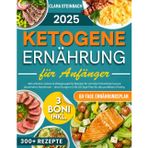 Ketogene Ernährung für Anfänger: 300 einfache, leckere & alltagstaugliche Rezepte für schnelle Fettverbrennung & dauerhaftes Abnehmen – ohne Hungern | Inkl. 60-Tage-Plan für den perfekten Einstieg