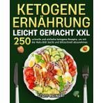 Ketogene Ernährung leicht gemacht XXL: 250 schnelle und einfache ketogene Rezepte, um mit der Keto-Diät leicht und blitzschnell abzunehmen.