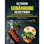 Ketogene Ernährung Rezeptbuch: Low-Carb & High-Fat Rezepte zum Abnehmen – einfach, schnell und alltagstauglich