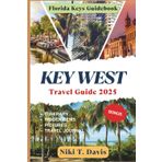 KEY WEST TRAVEL GUIDE 2025: Island Rhythms, Hidden Gems & Laid-Back Escapes in America’s Southernmost Paradise
