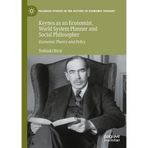 Keynes as an Economist, World System Planner and Social Philosopher: Economic Theory and Policy