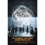 KI-Power für den Arbeitsplatz: Wie Sie künstliche Intelligenz gewinnbringend in Ihrem Beruf einsetzen