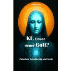 KI - Unser neuer Gott?: Zwischen Schaltkreis und Seele