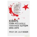 Kıbrıs Türk Mücadele Tarihinde İletişim 1955-1974 - Ulvi Keser
