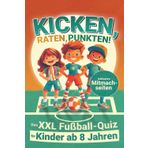 Kicken, Raten, Punkten! Das XXL-Fußballquiz für Kinder ab 8 Jahren - inklusive Mitmachseiten: Ideal als Geschenk für Grundschüler – mit Rätseln, Wissen und jeder Menge Fußballspaß