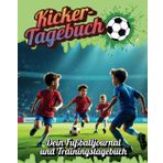 Kicker-Tagebuch - Dein Fußballjournal und Trainingstagebuch: Fußball Logbuch für Kinder ab 8 Jahren – Spiele, Erfolge und Fortschritte notieren und festhalten