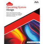 Kickstart Operating System Design: Master Operating System Design from Core Concepts to Cutting-Edge Applications for Real-Time, Mobile, and Network Systems (English Edition)