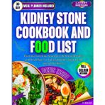 Kidney Stone Cookbook And Food List: Essential Nutrition Strategies, Delicious Recipes, and Meal Plans for Optimal Kidney Health and Overall Wellness
