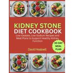 KIDNEY STONE DIET COOKBOOK: Low-Oxalate, Low-Sodium Recipes and Meal Plans to Support Healthy Kidney Function