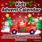 Kids Advent Calendar 2025-2026: A Magical 25-Day Christmas Countdown Filled with Fun Activities & Drawings/ Holiday Challenges with Prompts/ Cute Xmas Coloring Book for Boys & Girls