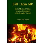 Kill Them All!: Did a Medieval Abbot give this Command to His Crusader Troops? (Academy of Cathar Studies - Monographs)